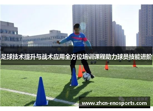 足球技术提升与战术应用全方位培训课程助力球员技能进阶