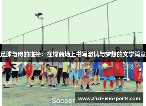 足球与诗的碰撞：在绿茵场上书写激情与梦想的文学篇章
