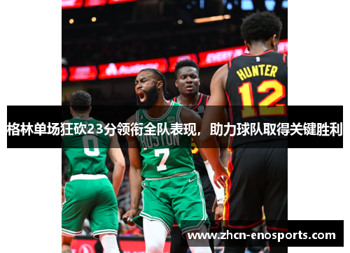 格林单场狂砍23分领衔全队表现，助力球队取得关键胜利