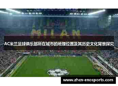 AC米兰足球俱乐部所在城市的地理位置及其历史文化背景探究