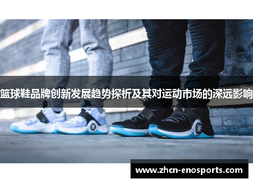 篮球鞋品牌创新发展趋势探析及其对运动市场的深远影响