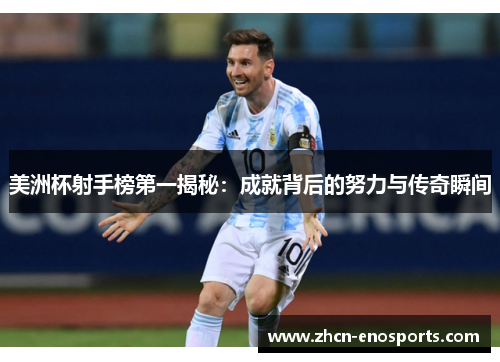 美洲杯射手榜第一揭秘：成就背后的努力与传奇瞬间