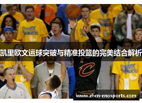 凯里欧文运球突破与精准投篮的完美结合解析