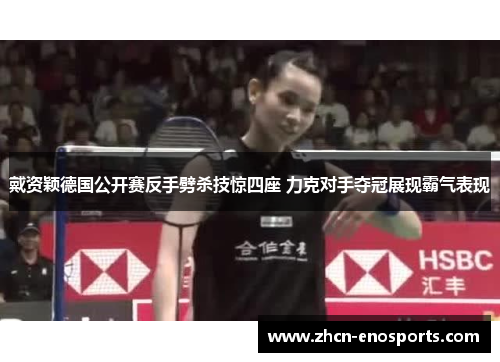 戴资颖德国公开赛反手劈杀技惊四座 力克对手夺冠展现霸气表现