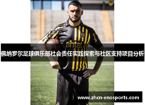 佩纳罗尔足球俱乐部社会责任实践探索与社区支持项目分析
