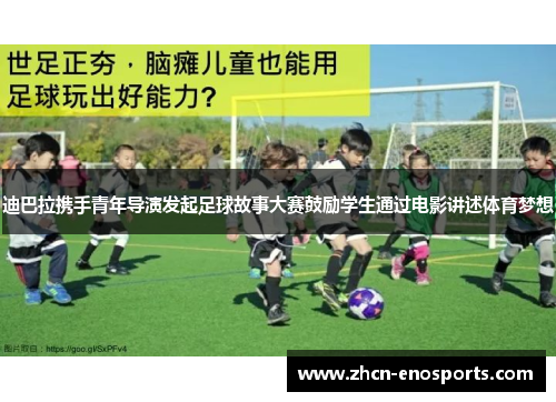 迪巴拉携手青年导演发起足球故事大赛鼓励学生通过电影讲述体育梦想
