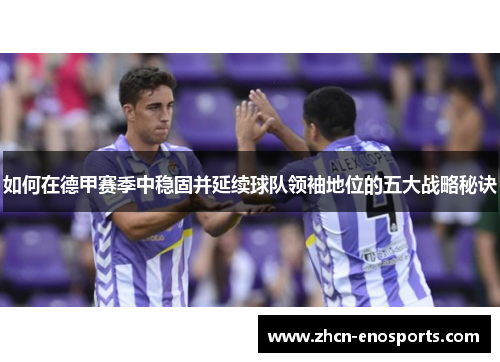 如何在德甲赛季中稳固并延续球队领袖地位的五大战略秘诀