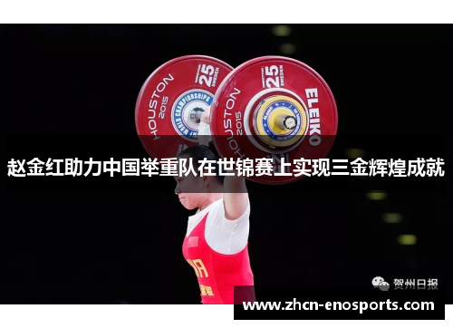 赵金红助力中国举重队在世锦赛上实现三金辉煌成就