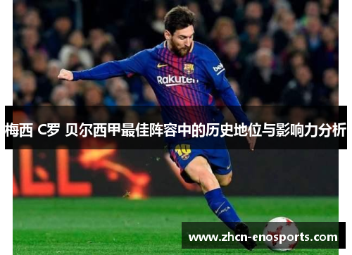 梅西 C罗 贝尔西甲最佳阵容中的历史地位与影响力分析