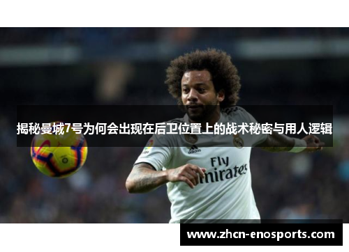 揭秘曼城7号为何会出现在后卫位置上的战术秘密与用人逻辑