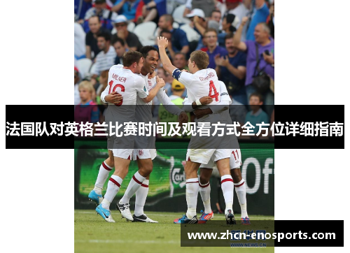 法国队对英格兰比赛时间及观看方式全方位详细指南